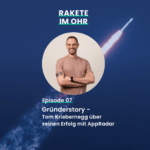 Episode 7: Gründerstory – Tom Kriebernegg über seinen Erfolg mit AppRadar